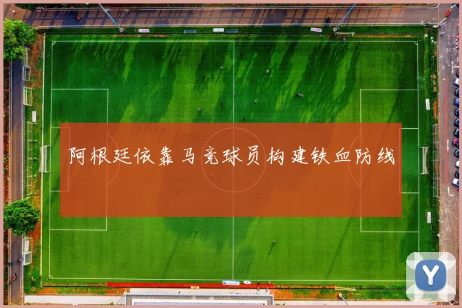 阿根廷依靠马竞球员构建铁血防线